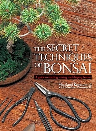The Secret Techniques of Bonsai: A guide to starting, raising, and shaping bonsai