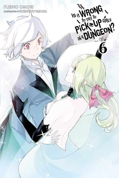 Is It Wrong to Try to Pick Up Girls in a Dungeon?, (Light Novel) Vol. 06