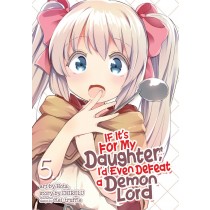 If It's for My Daughter, I'd Even Defeat a Demon Lord, Vol. 05