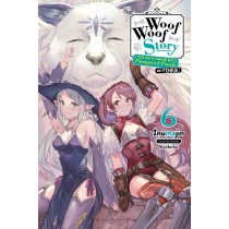 Woof Woof Story: I Told You to Turn Me Into a Pampered Pooch, Not Fenrir!, (Light Novel) Vol. 06