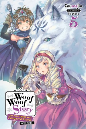Woof Woof Story: I Told You to Turn Me Into a Pampered Pooch, Not Fenrir!, (Light Novel) Vol. 05