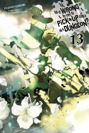 Is It Wrong to Try to Pick Up Girls in a Dungeon?, (Light Novel) Vol. 13